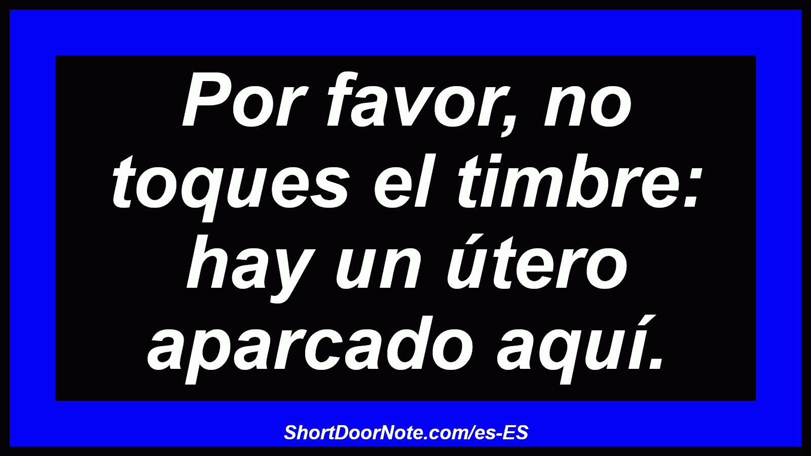 Por favor, no toques el timbre: hay un útero aparcado aquí.
