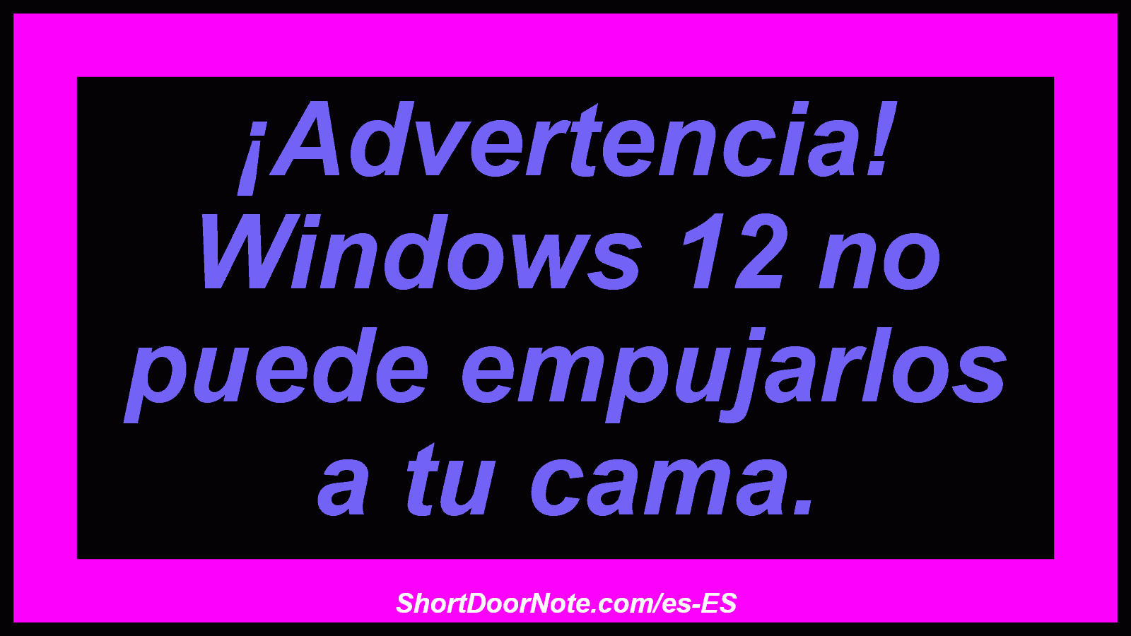 ¡Advertencia! Windows 12 no puede empujarlos a tu cama.
