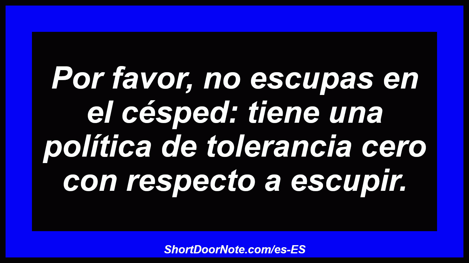 Por favor, no escupas en el césped: tiene una política de tolerancia cero con respecto a escupir.
