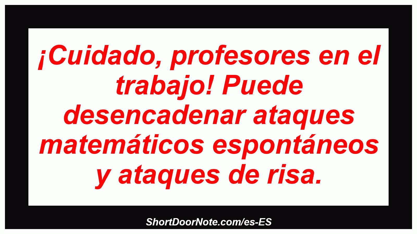 ¡Cuidado, profesores en el trabajo! Puede desencadenar ataques matemáticos espontáneos y ataques de risa.
