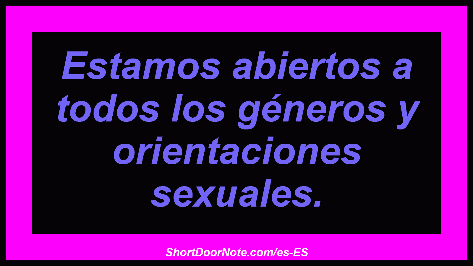 Estamos abiertos a todos los géneros y orientaciones sexuales.
