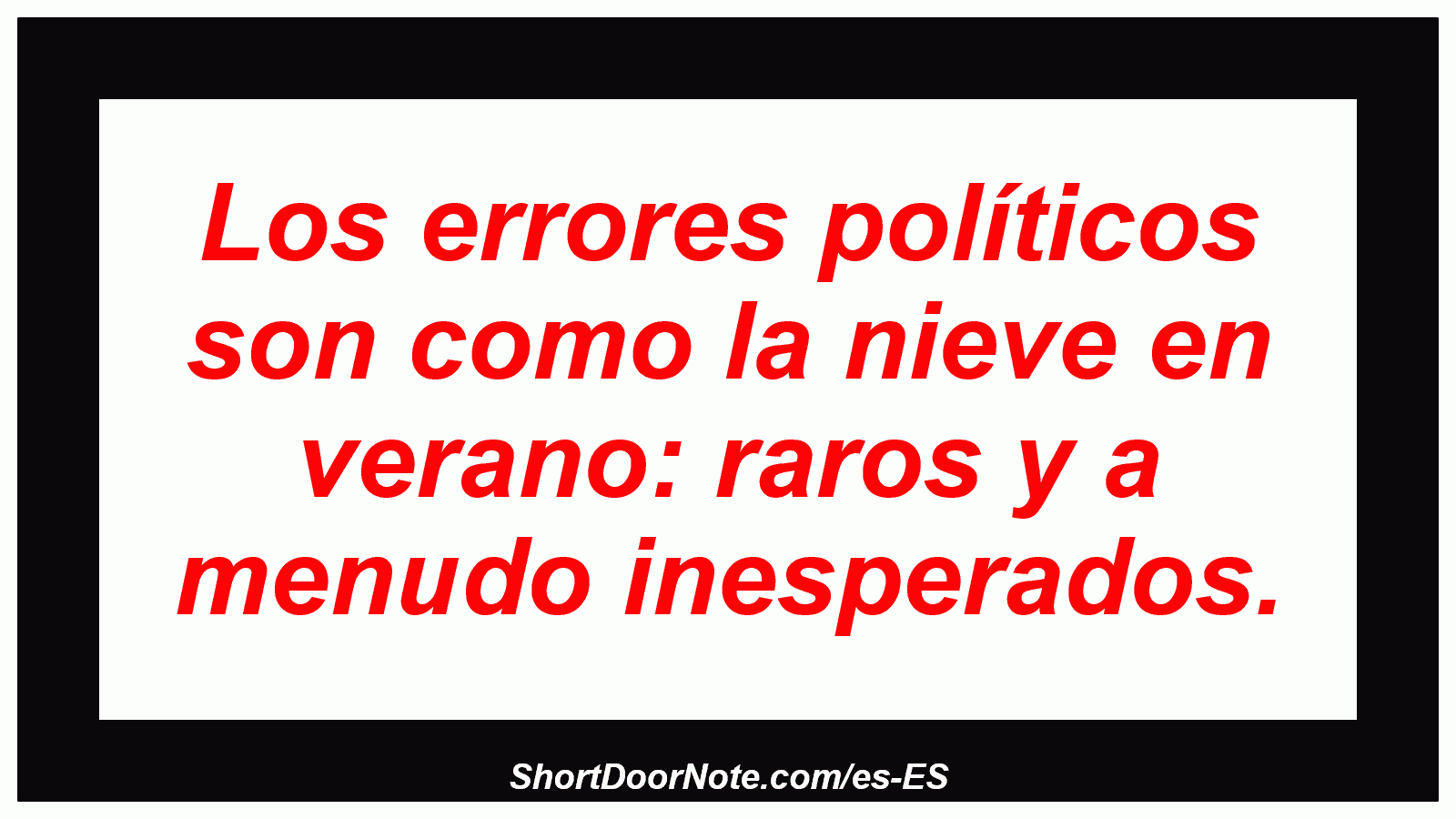 Los errores políticos son como la nieve en verano: raros y a menudo inesperados.
