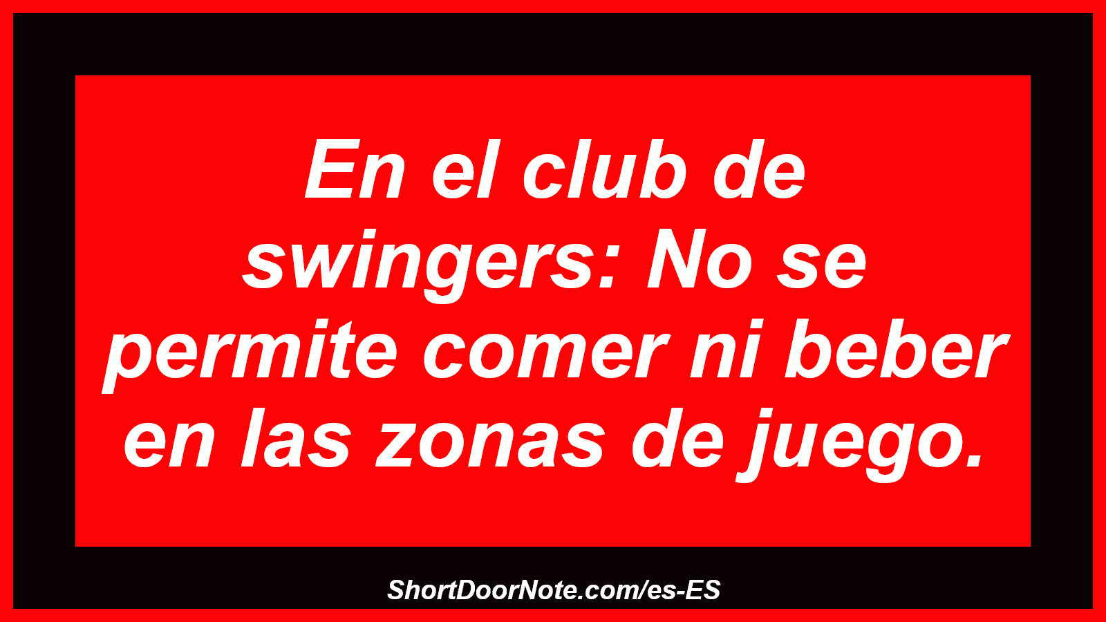 En el club de swingers: No se permite comer ni beber en las zonas de juego.
