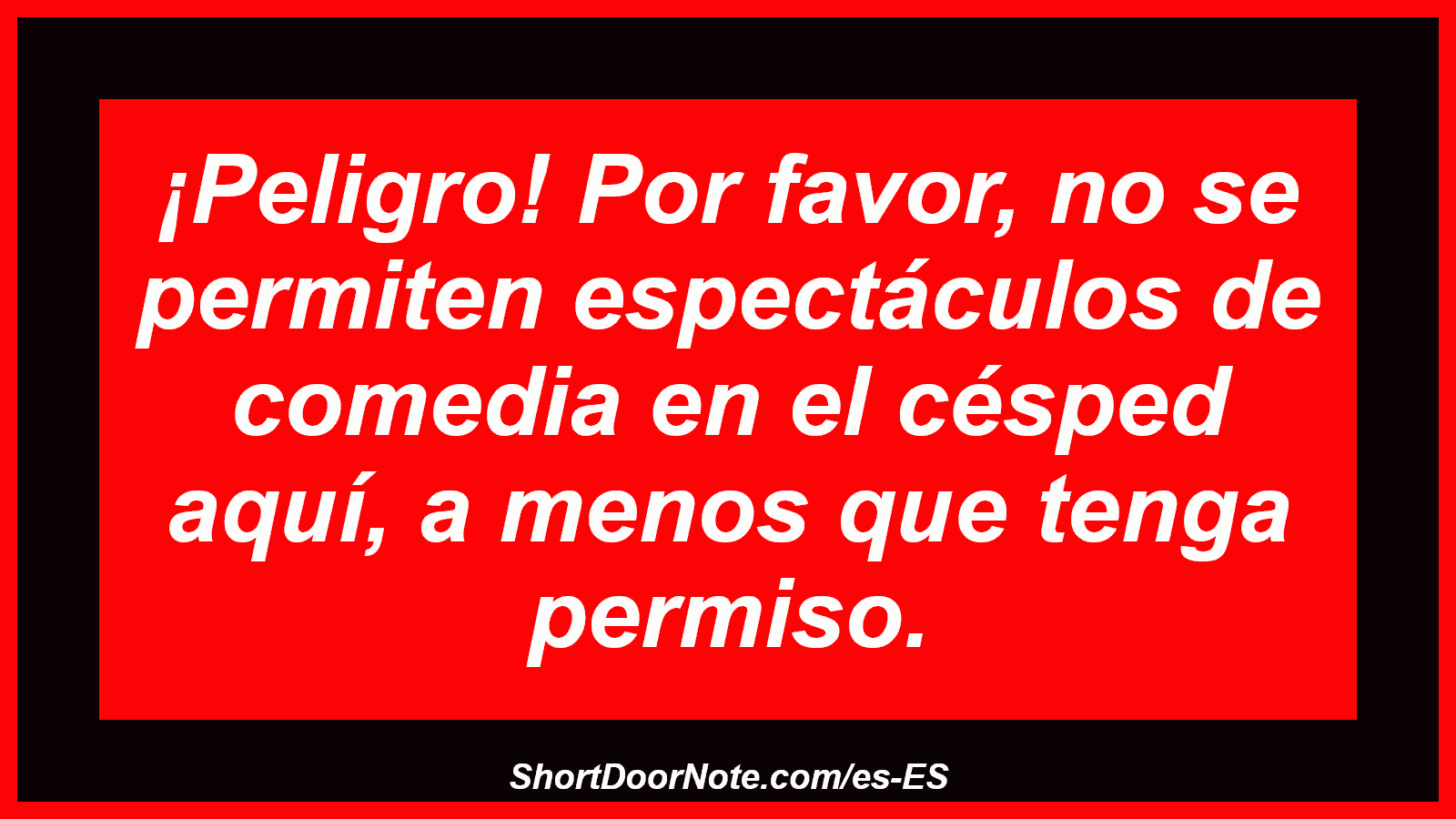 ¡Peligro! Por favor, no se permiten espectáculos de comedia en el césped aquí, a menos que tenga permiso.
