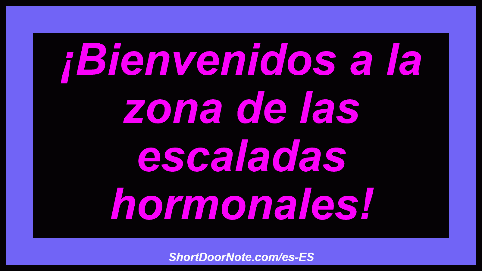 ¡Bienvenidos a la zona de las escaladas hormonales!
