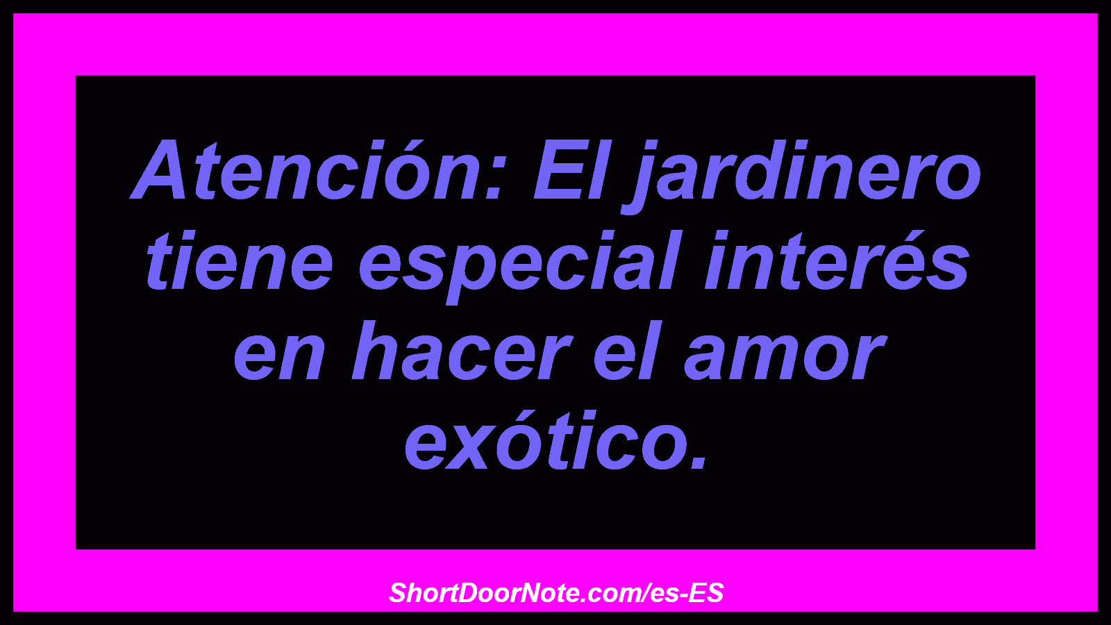 Atención: El jardinero tiene especial interés en hacer el amor exótico.
