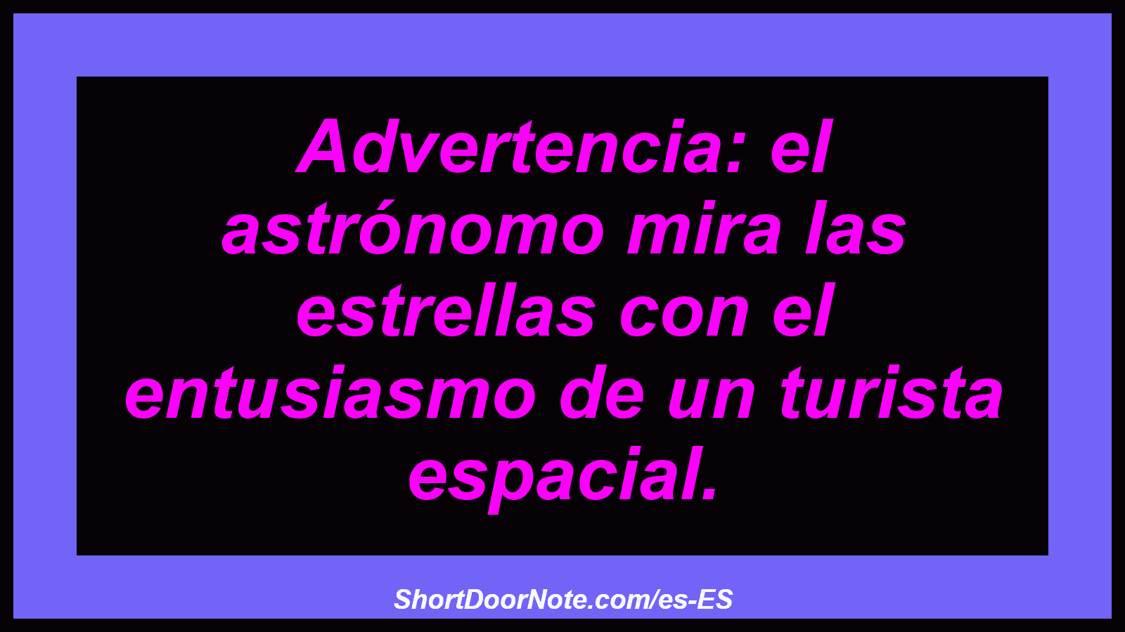 Advertencia: el astrónomo mira las estrellas con el entusiasmo de un turista espacial.
