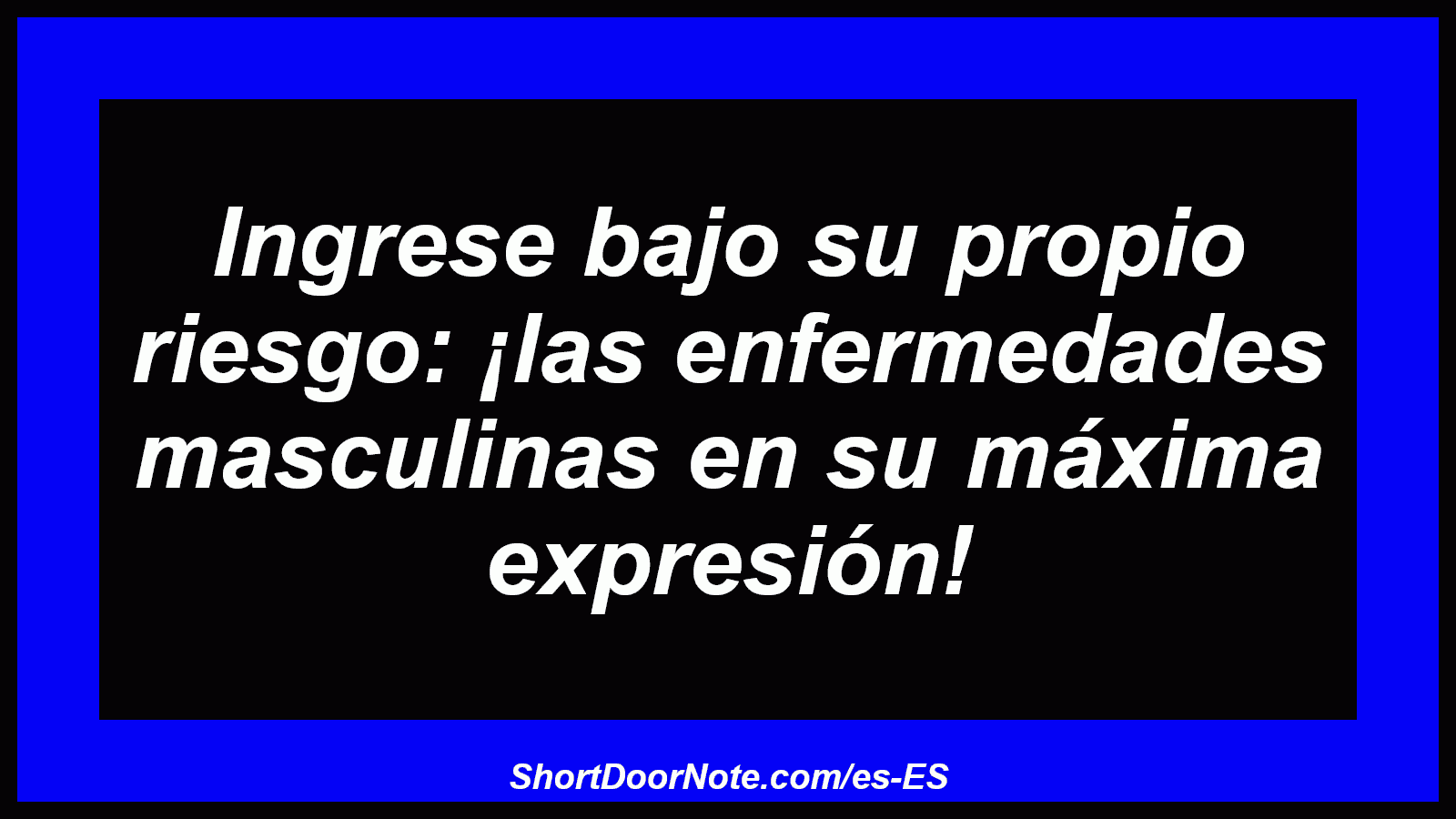 Ingrese bajo su propio riesgo: ¡las enfermedades masculinas en su máxima expresión!
