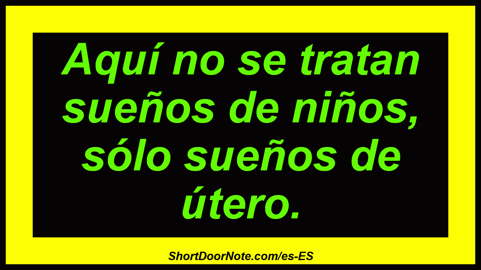 Aquí no se tratan sueños de niños, sólo sueños de útero.
