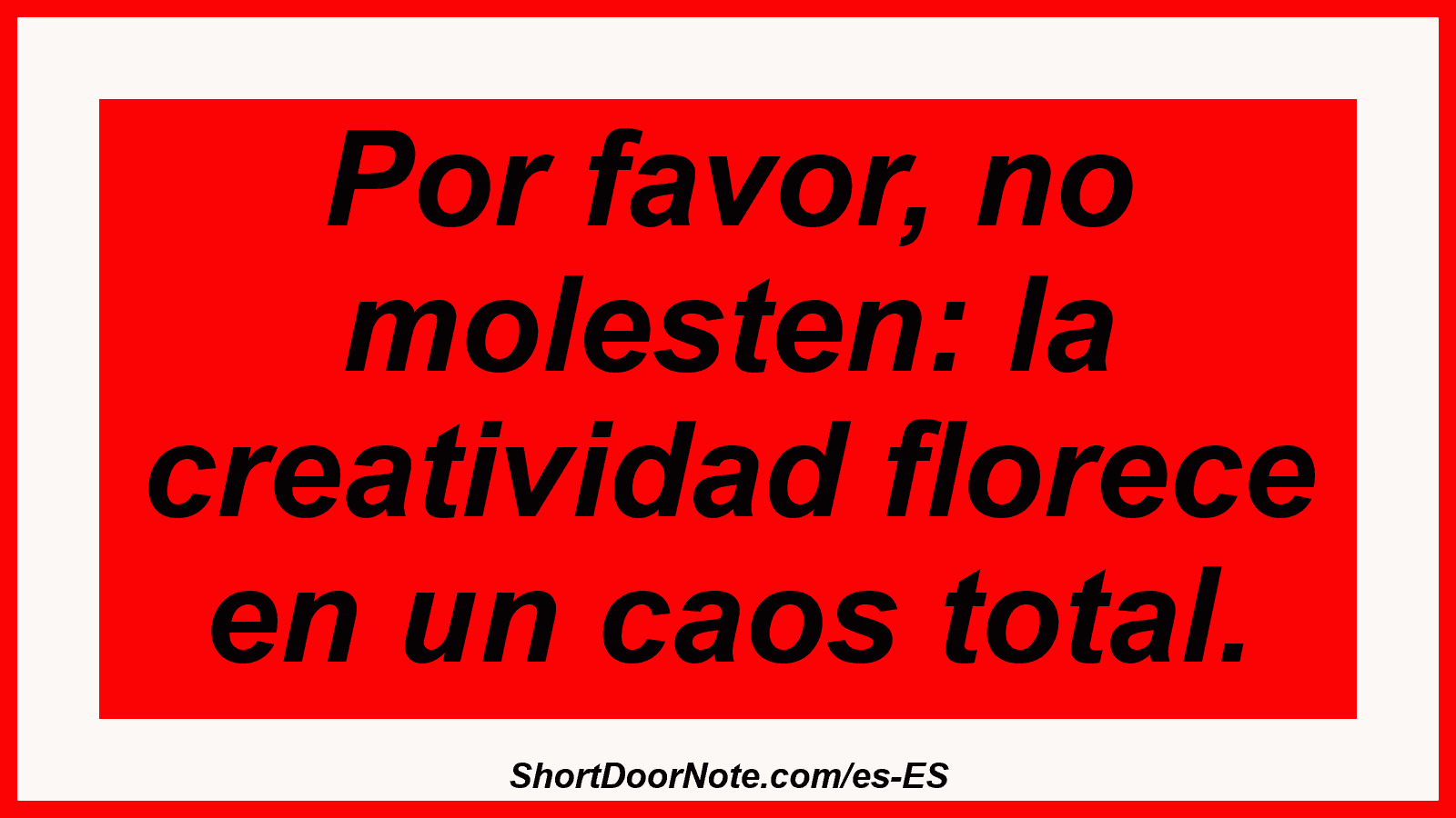 Por favor, no molesten: la creatividad florece en un caos total.
