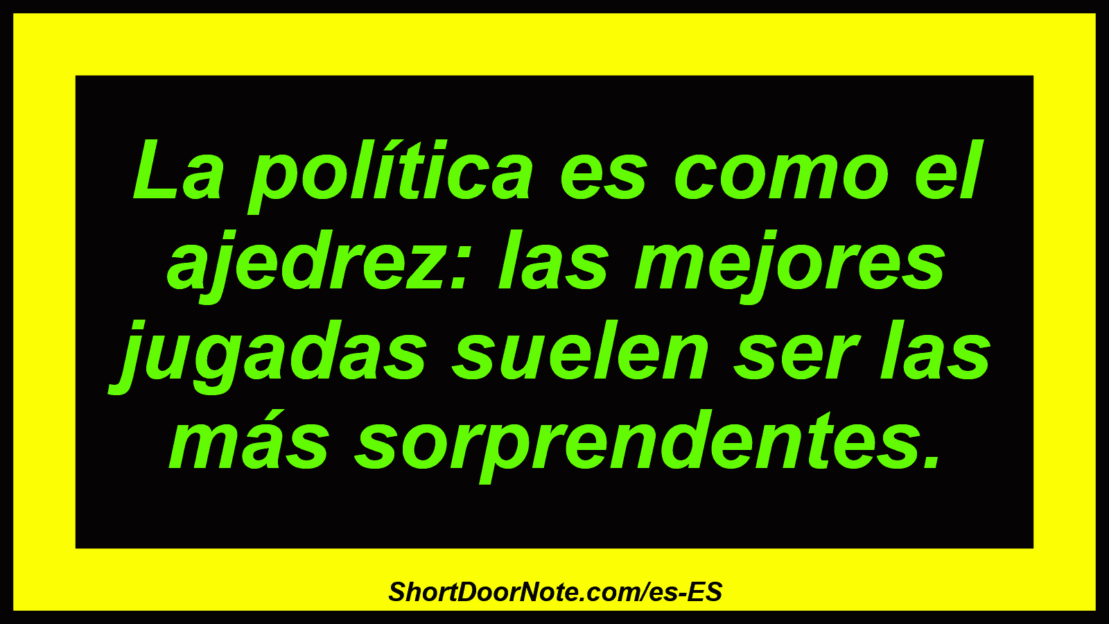 La política es como el ajedrez: las mejores jugadas suelen ser las más sorprendentes.
