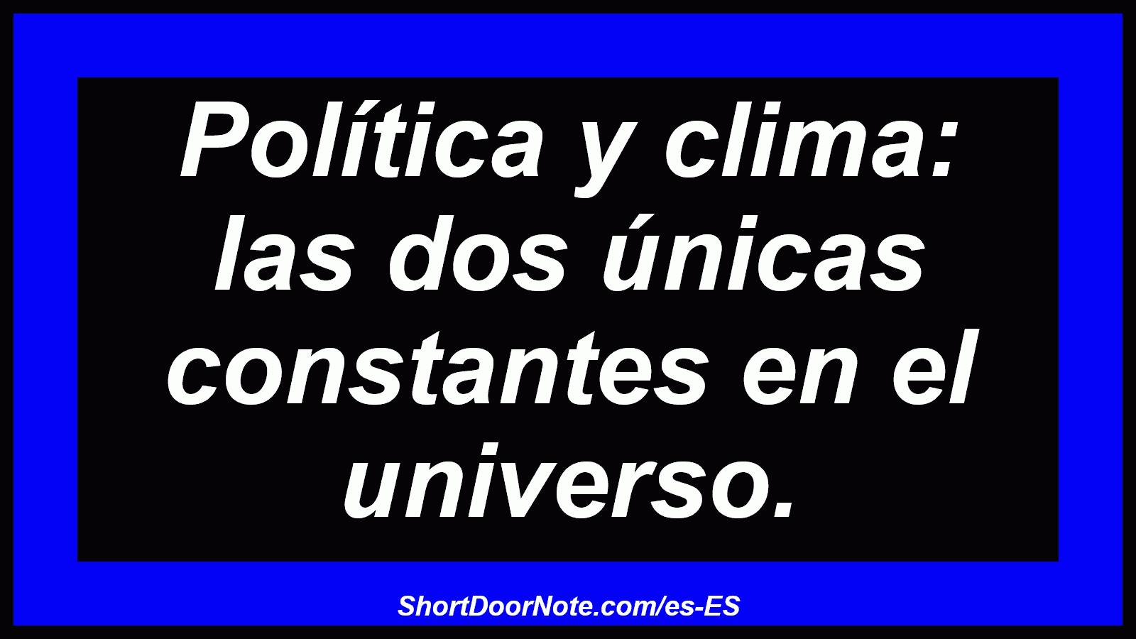 Política y clima: las dos únicas constantes en el universo.
