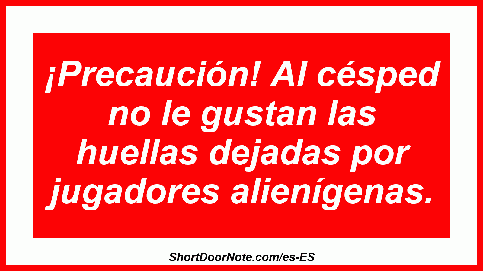 ¡Precaución! Al césped no le gustan las huellas dejadas por jugadores alienígenas.
