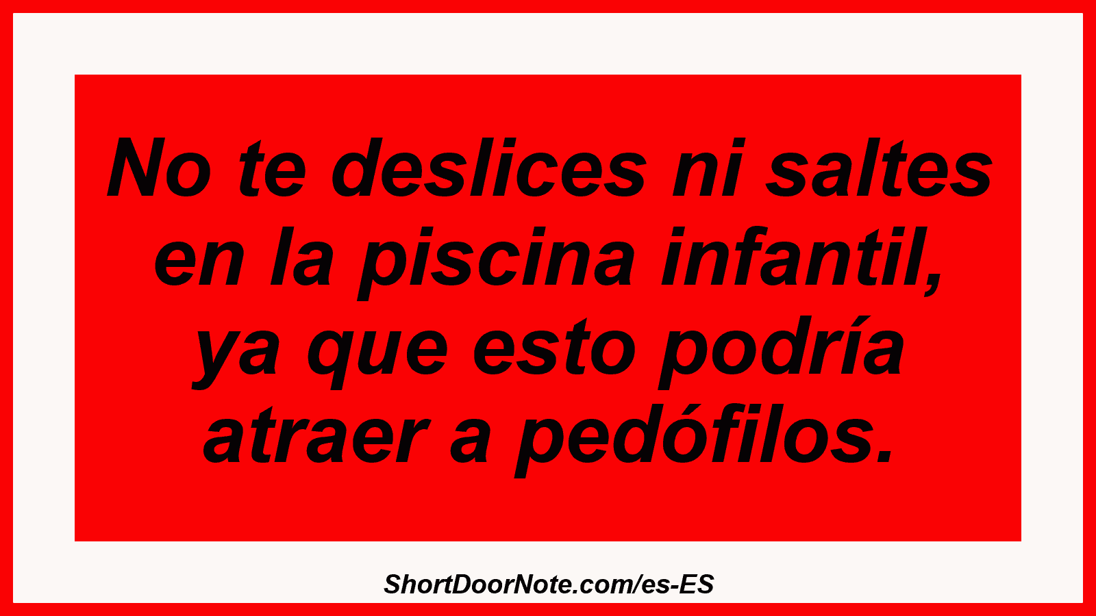 No te deslices ni saltes en la piscina infantil, ya que esto podría atraer a pedófilos.
