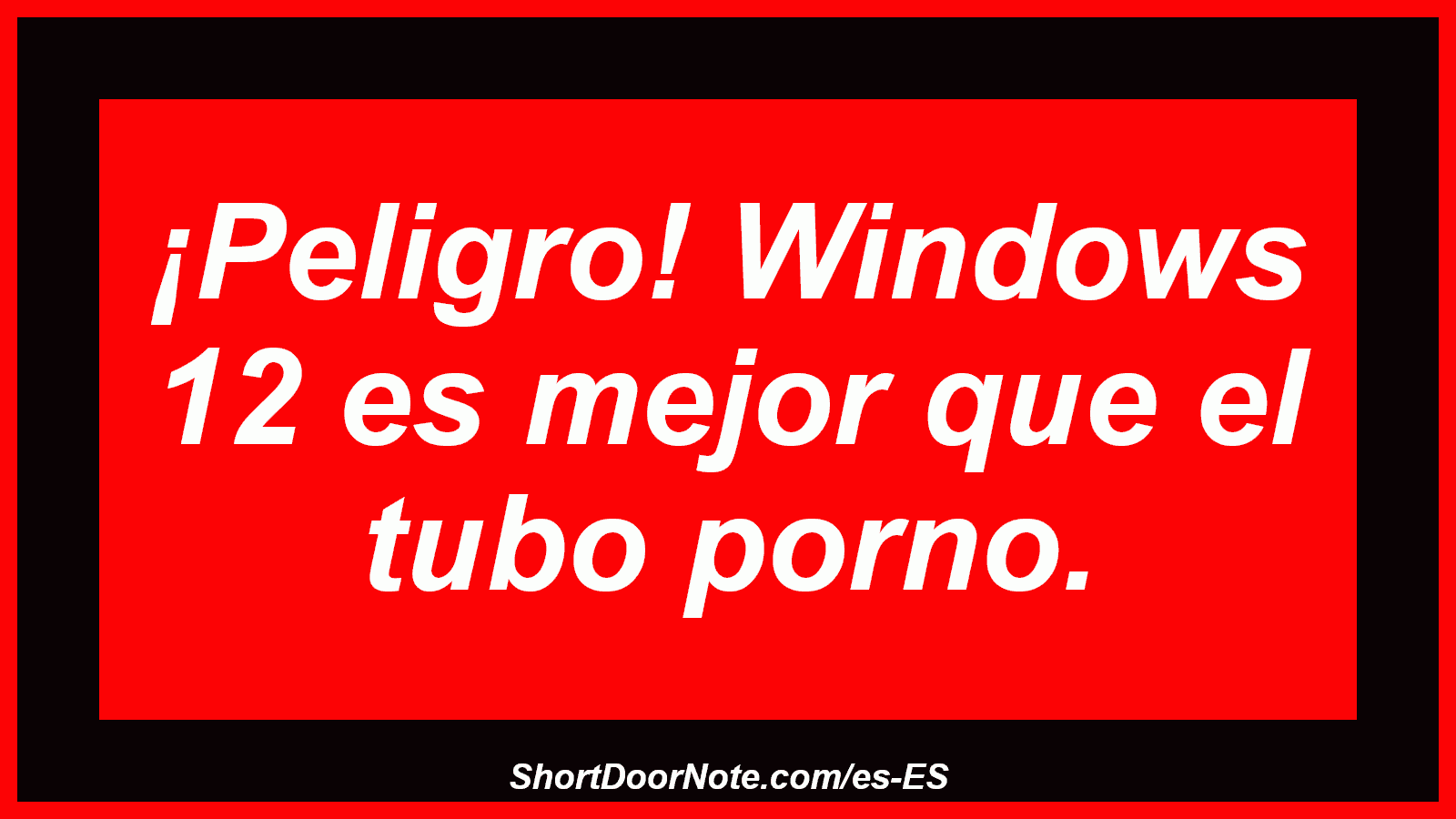 ¡Peligro! Windows 12 es mejor que el tubo porno.

