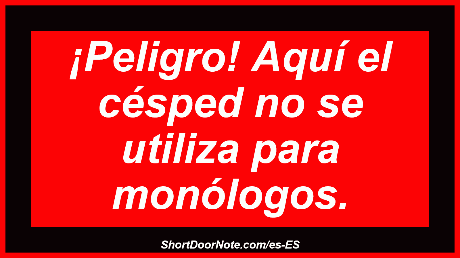 ¡Peligro! Aquí el césped no se utiliza para monólogos.
