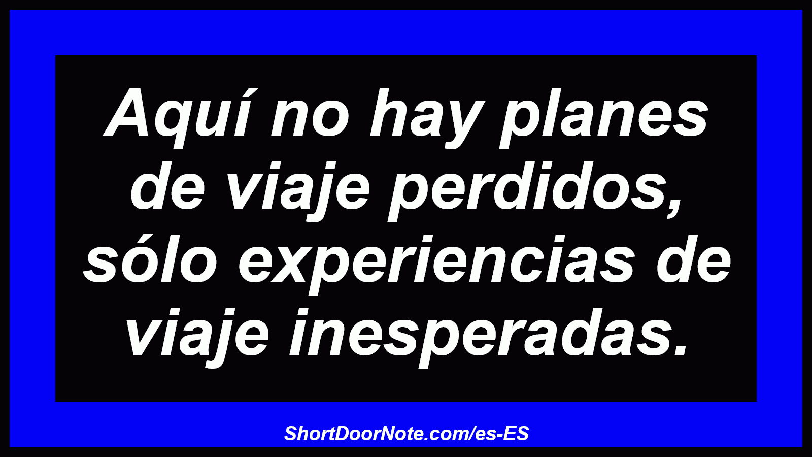 Aquí no hay planes de viaje perdidos, sólo experiencias de viaje inesperadas.
