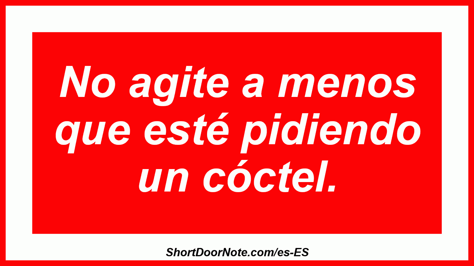 No agite a menos que esté pidiendo un cóctel.
