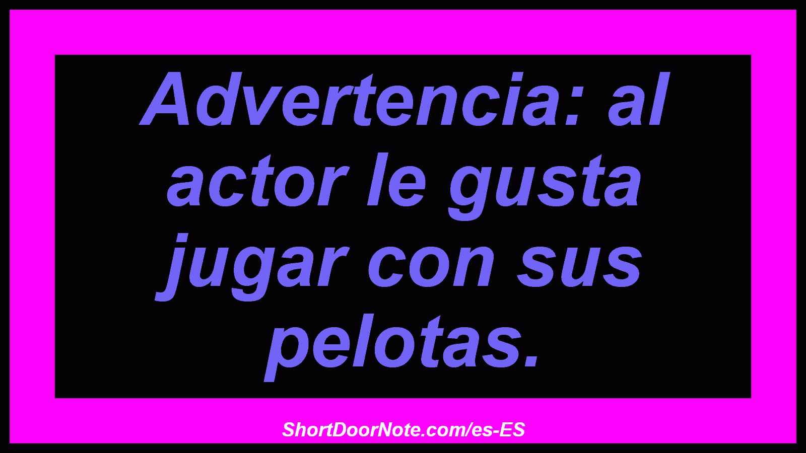 Advertencia: al actor le gusta jugar con sus pelotas.
