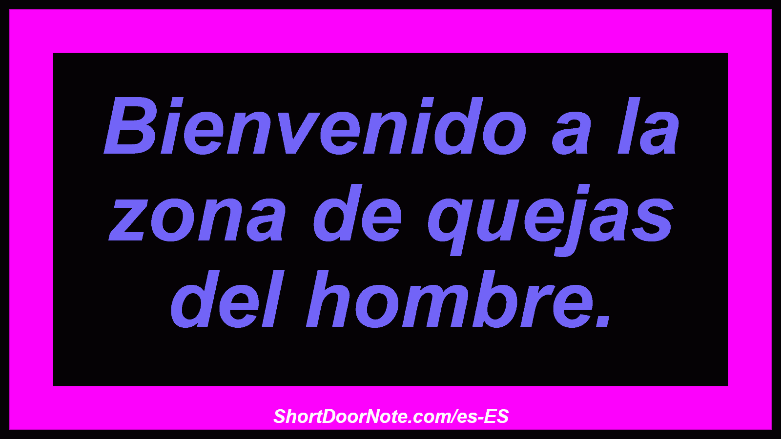 Bienvenido a la zona de quejas del hombre.
