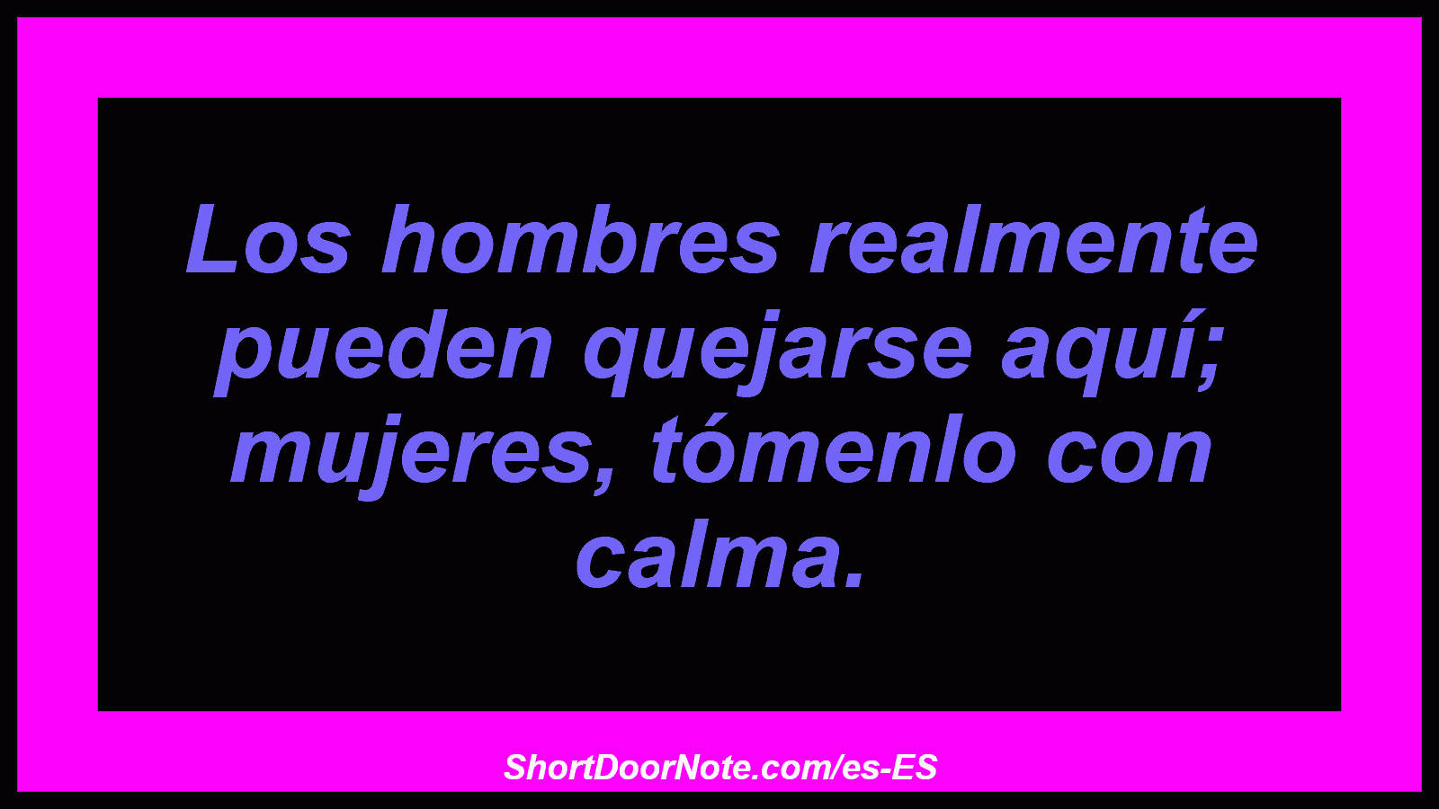 Los hombres realmente pueden quejarse aquí; mujeres, tómenlo con calma.
