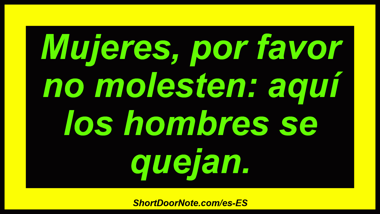 Mujeres, por favor no molesten: aquí los hombres se quejan.
