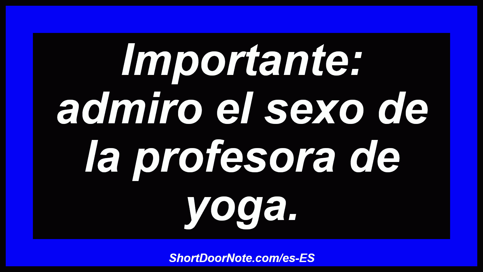 Importante: admiro el sexo de la profesora de yoga.
