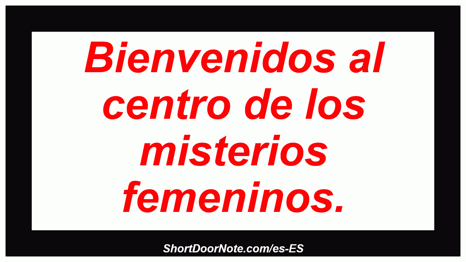 Bienvenidos al centro de los misterios femeninos.
