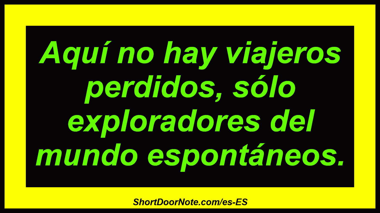 Aquí no hay viajeros perdidos, sólo exploradores del mundo espontáneos.

