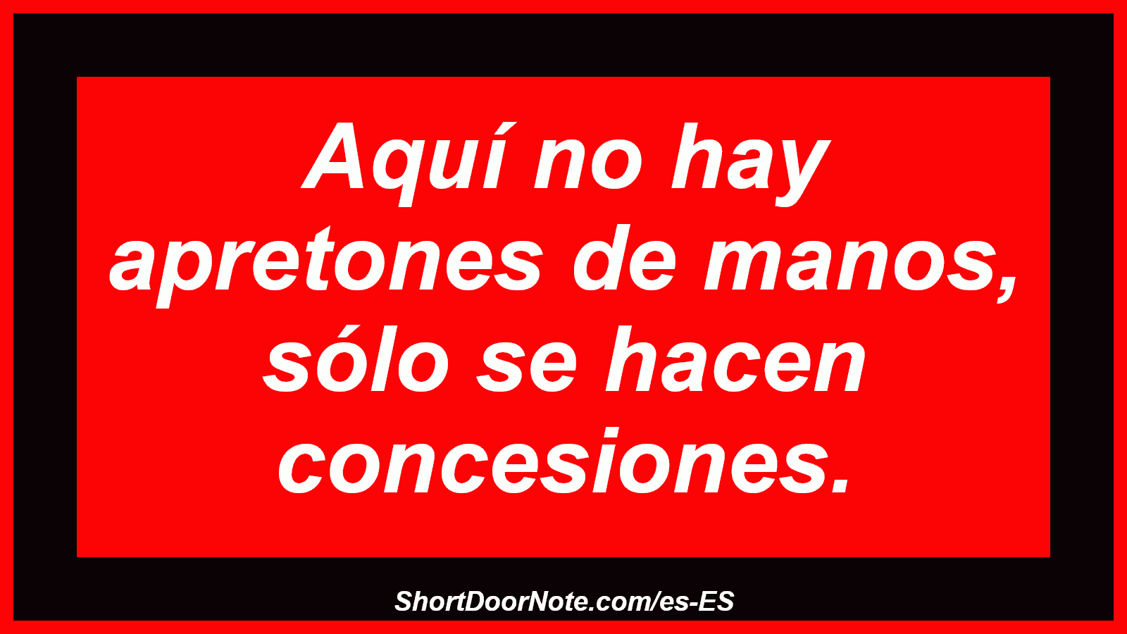 Aquí no hay apretones de manos, sólo se hacen concesiones.
