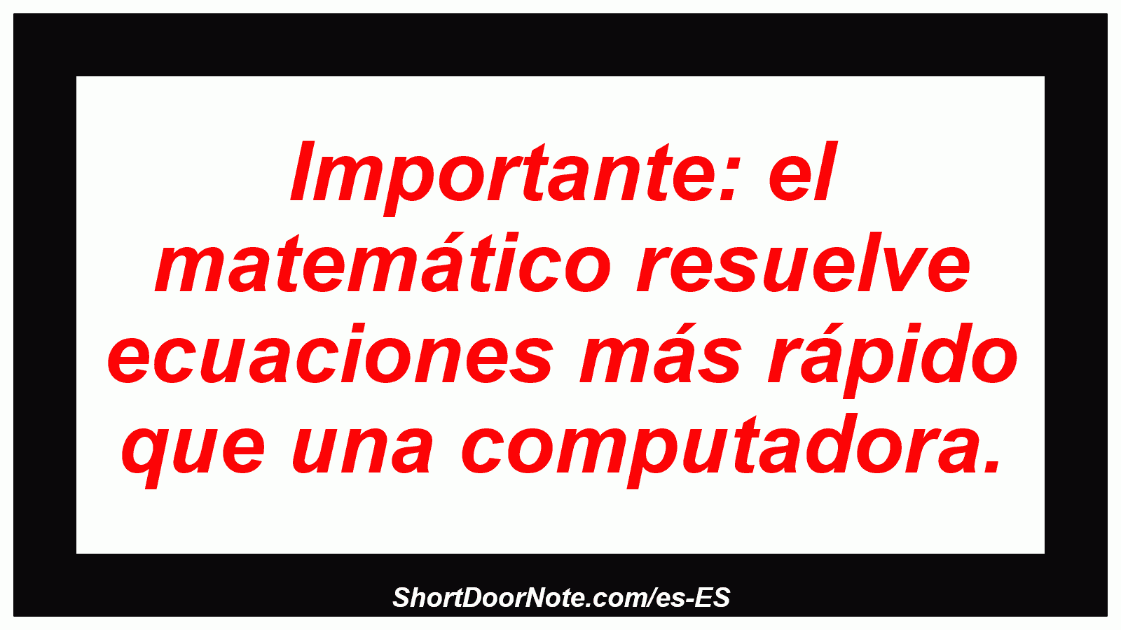 Importante: el matemático resuelve ecuaciones más rápido que una computadora.
