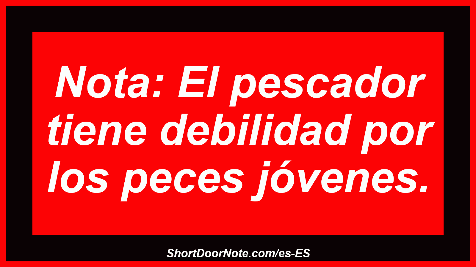 Nota: El pescador tiene debilidad por los peces jóvenes.
