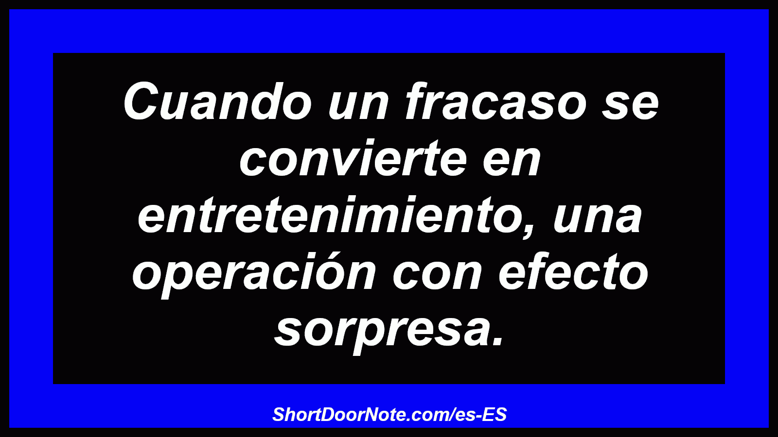 Cuando un fracaso se convierte en entretenimiento, una operación con efecto sorpresa.
