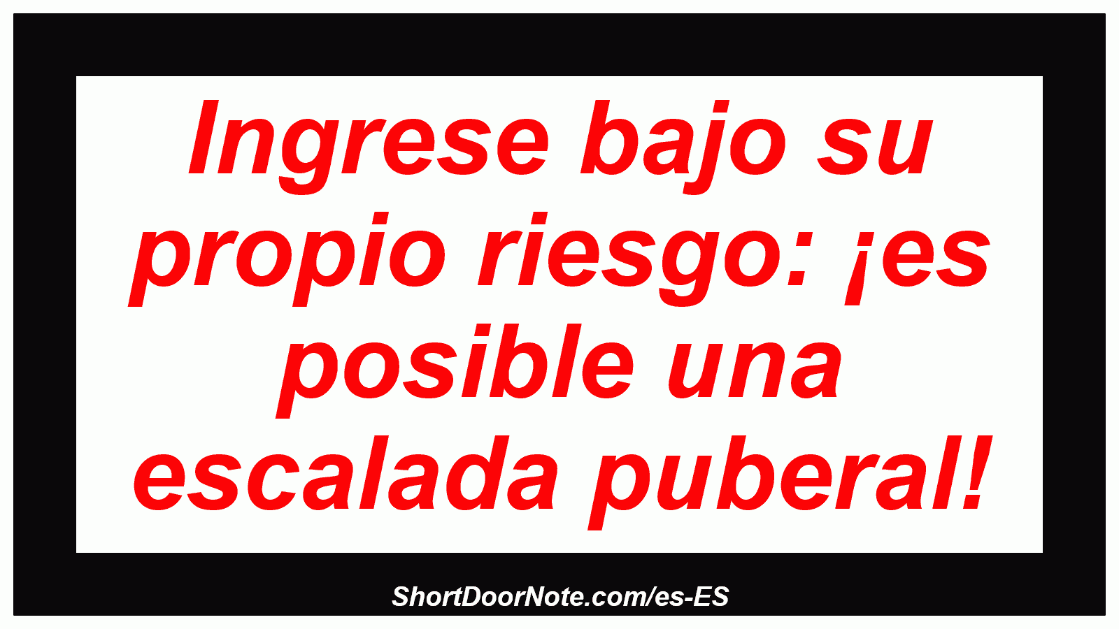 Ingrese bajo su propio riesgo: ¡es posible una escalada puberal!
