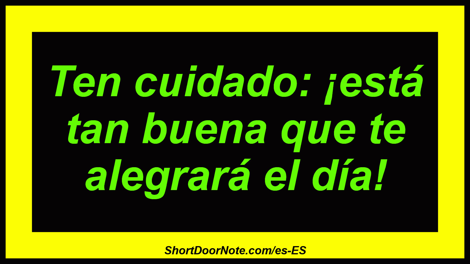 Ten cuidado: ¡está tan buena que te alegrará el día!
