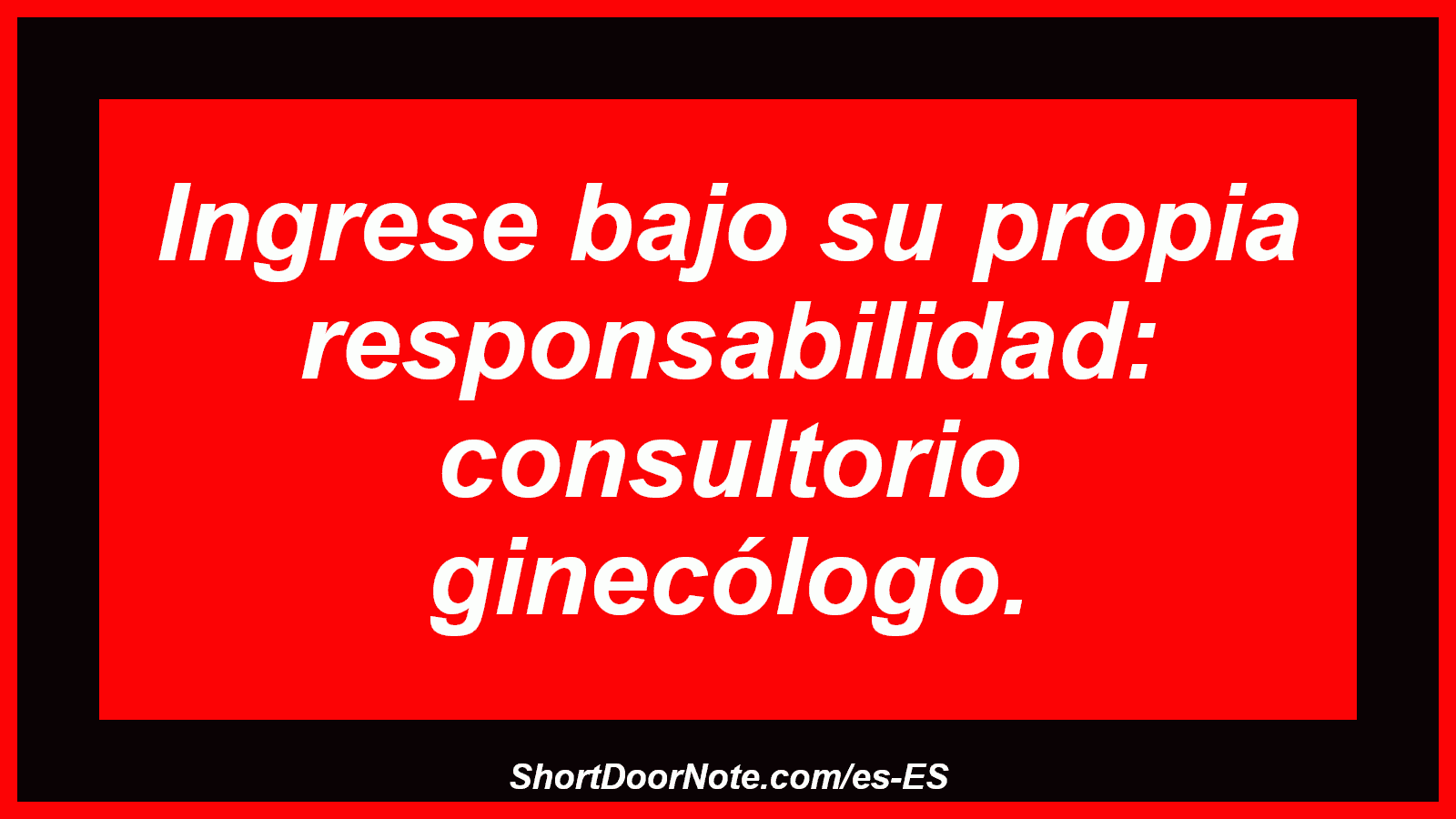 Ingrese bajo su propia responsabilidad: consultorio ginecólogo.
