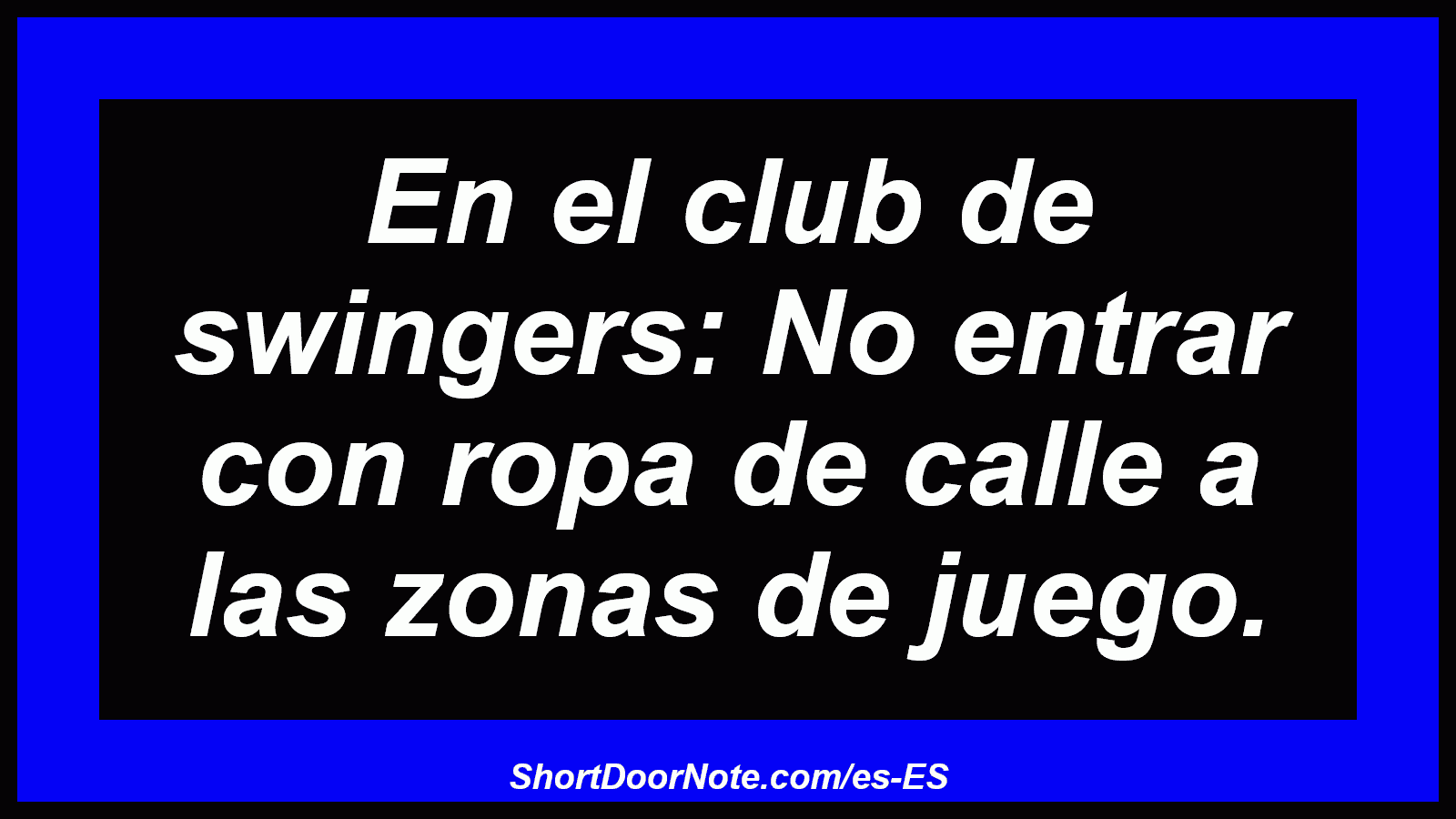 En el club de swingers: No entrar con ropa de calle a las zonas de juego.

