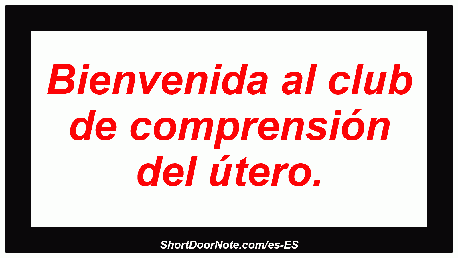 Bienvenida al club de comprensión del útero.

