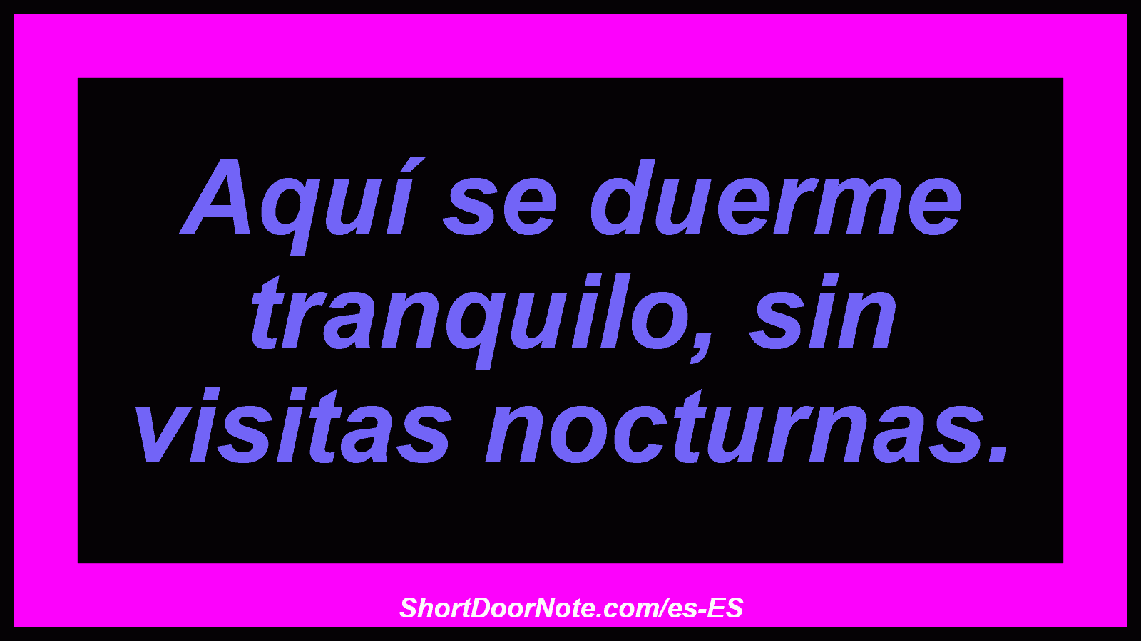 Aquí se duerme tranquilo, sin visitas nocturnas.
