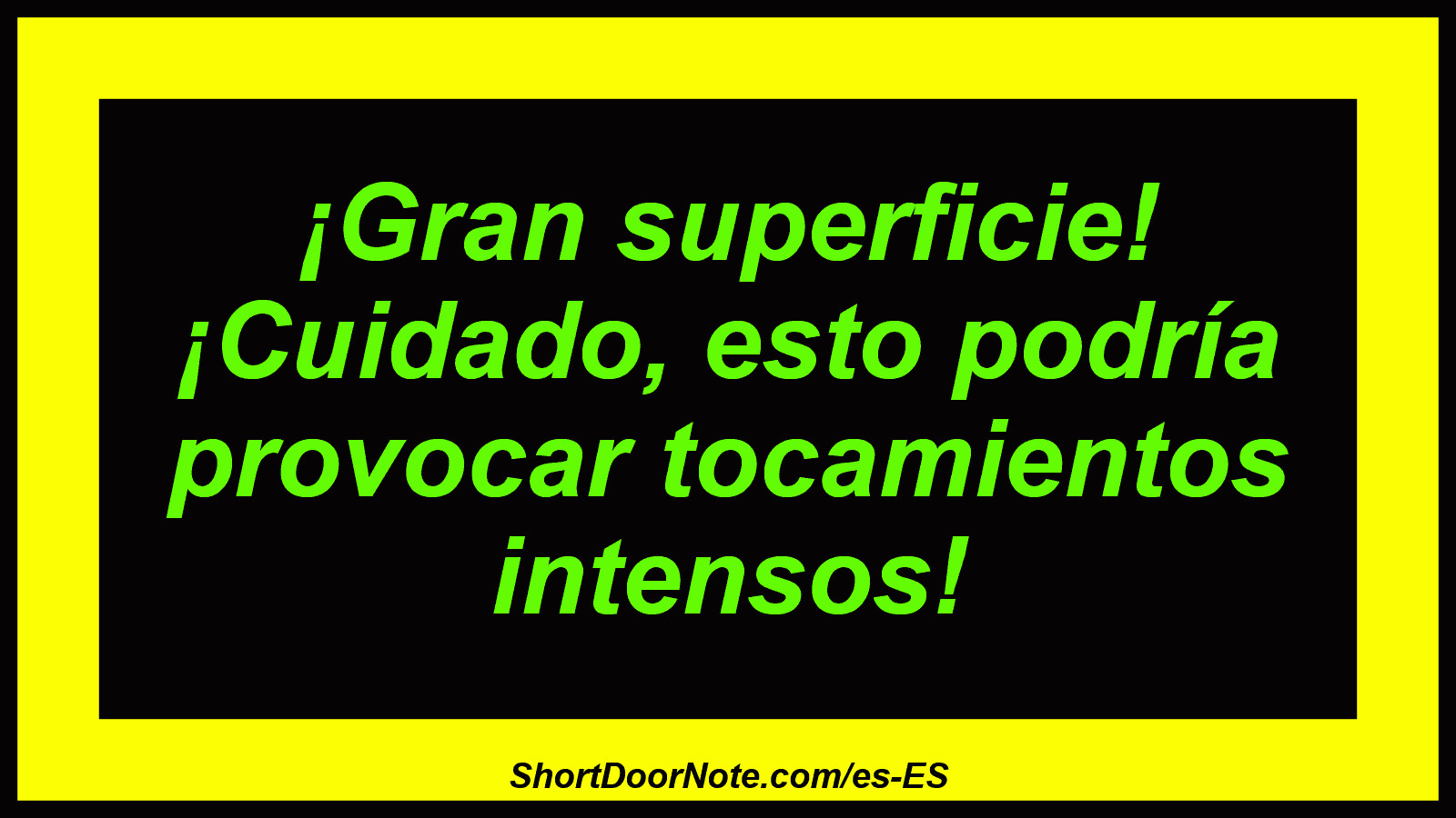 ¡Gran superficie! ¡Cuidado, esto podría provocar tocamientos intensos!
