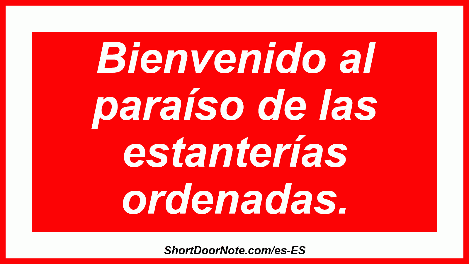 Bienvenido al paraíso de las estanterías ordenadas.

