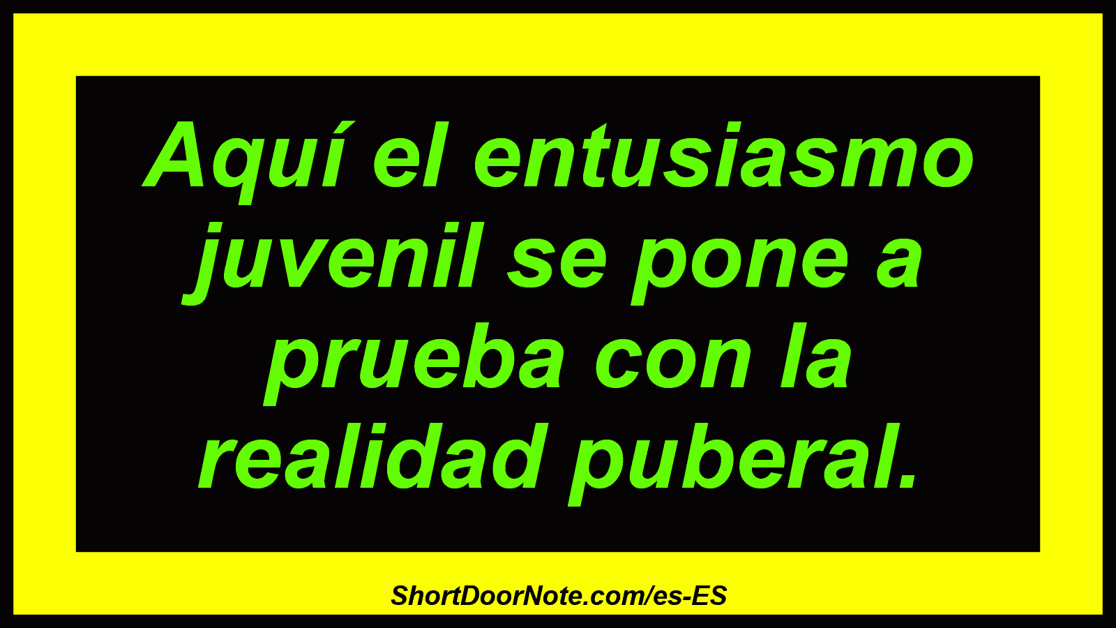 Aquí el entusiasmo juvenil se pone a prueba con la realidad puberal.
