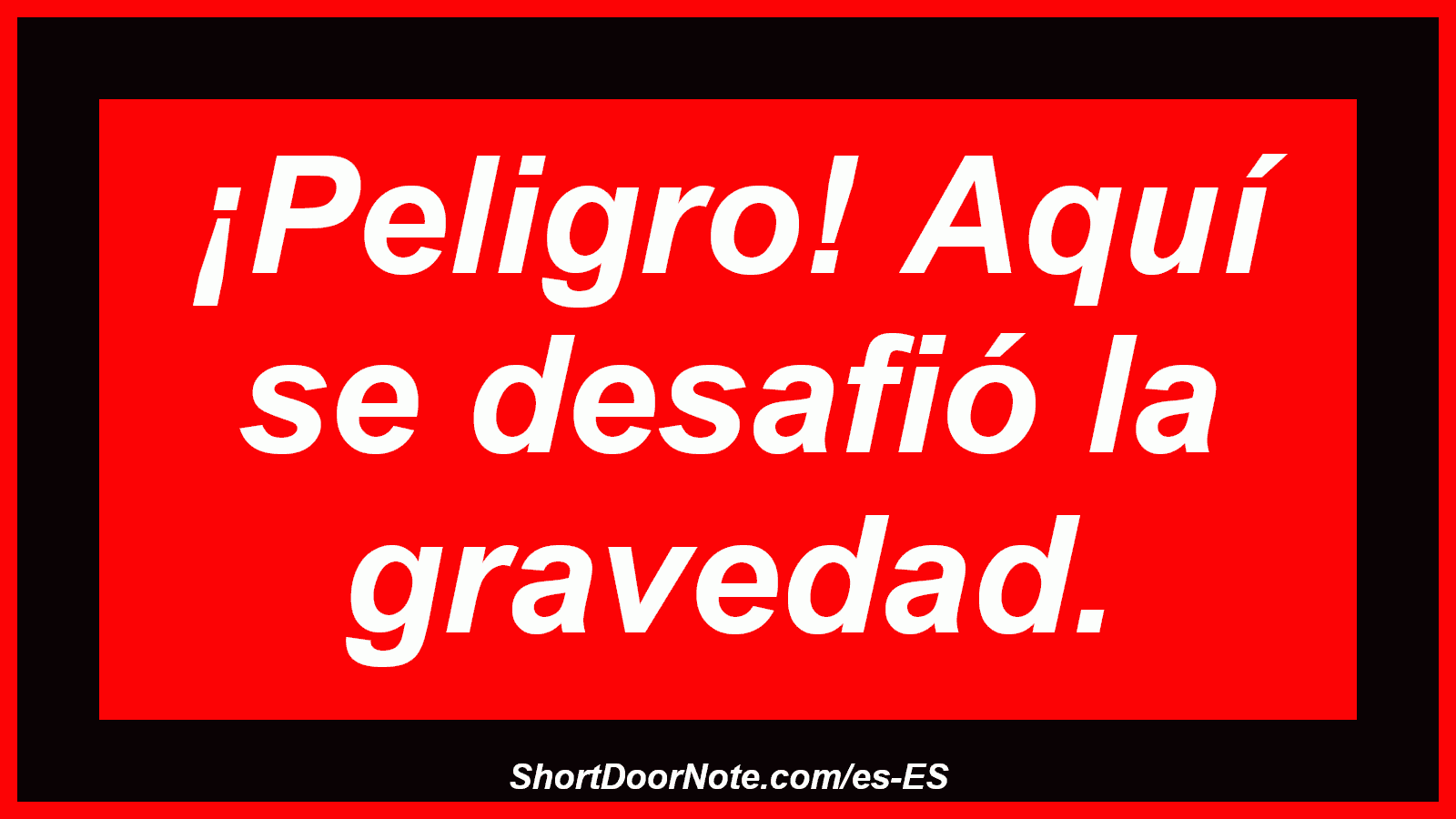 ¡Peligro! Aquí se desafió la gravedad.
