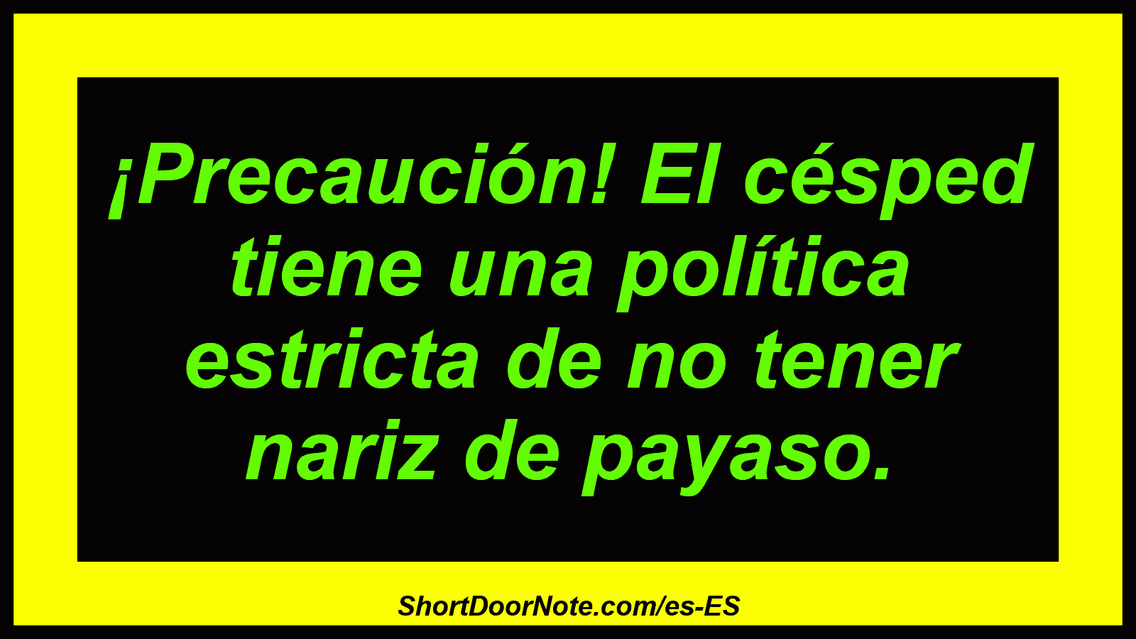 ¡Precaución! El césped tiene una política estricta de no tener nariz de payaso.
