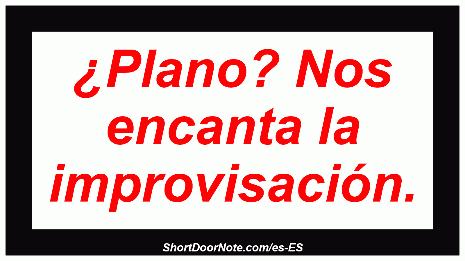 ¿Plano? Nos encanta la improvisación.
