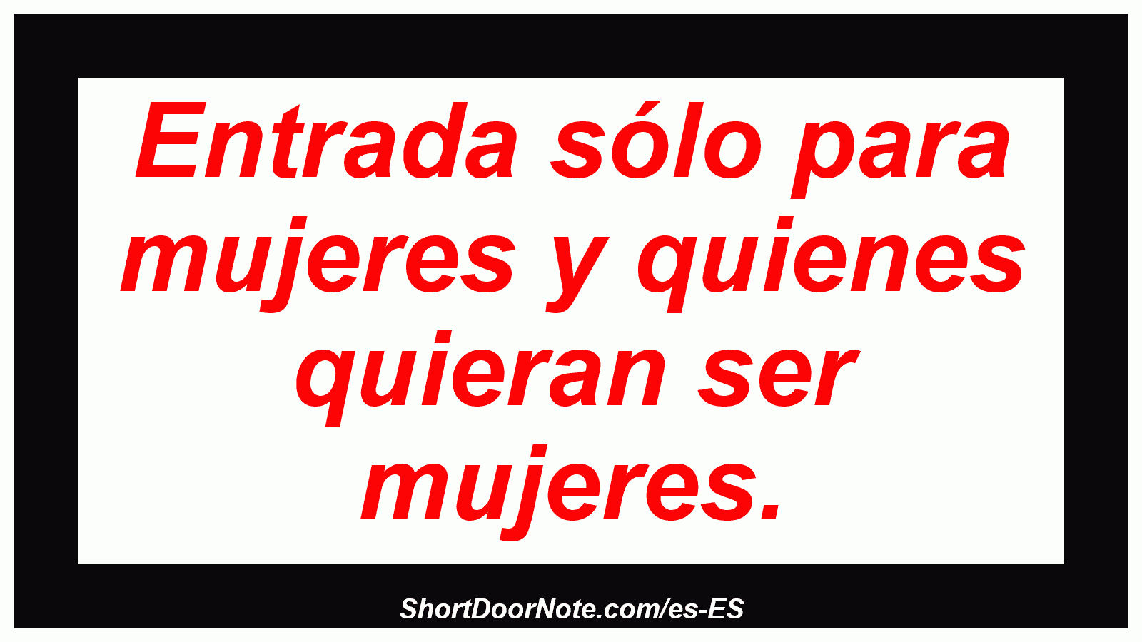 Entrada sólo para mujeres y quienes quieran ser mujeres.
