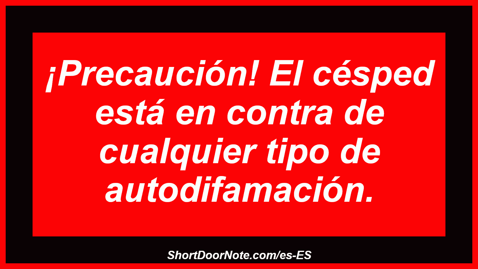 ¡Precaución! El césped está en contra de cualquier tipo de autodifamación.
