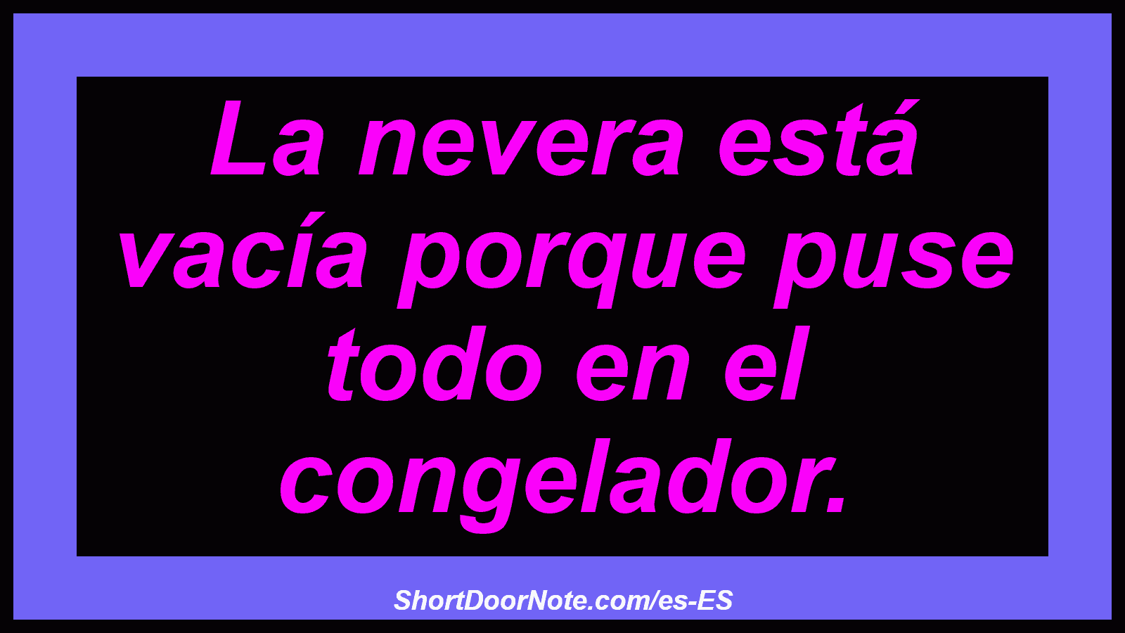 La nevera está vacía porque puse todo en el congelador.
