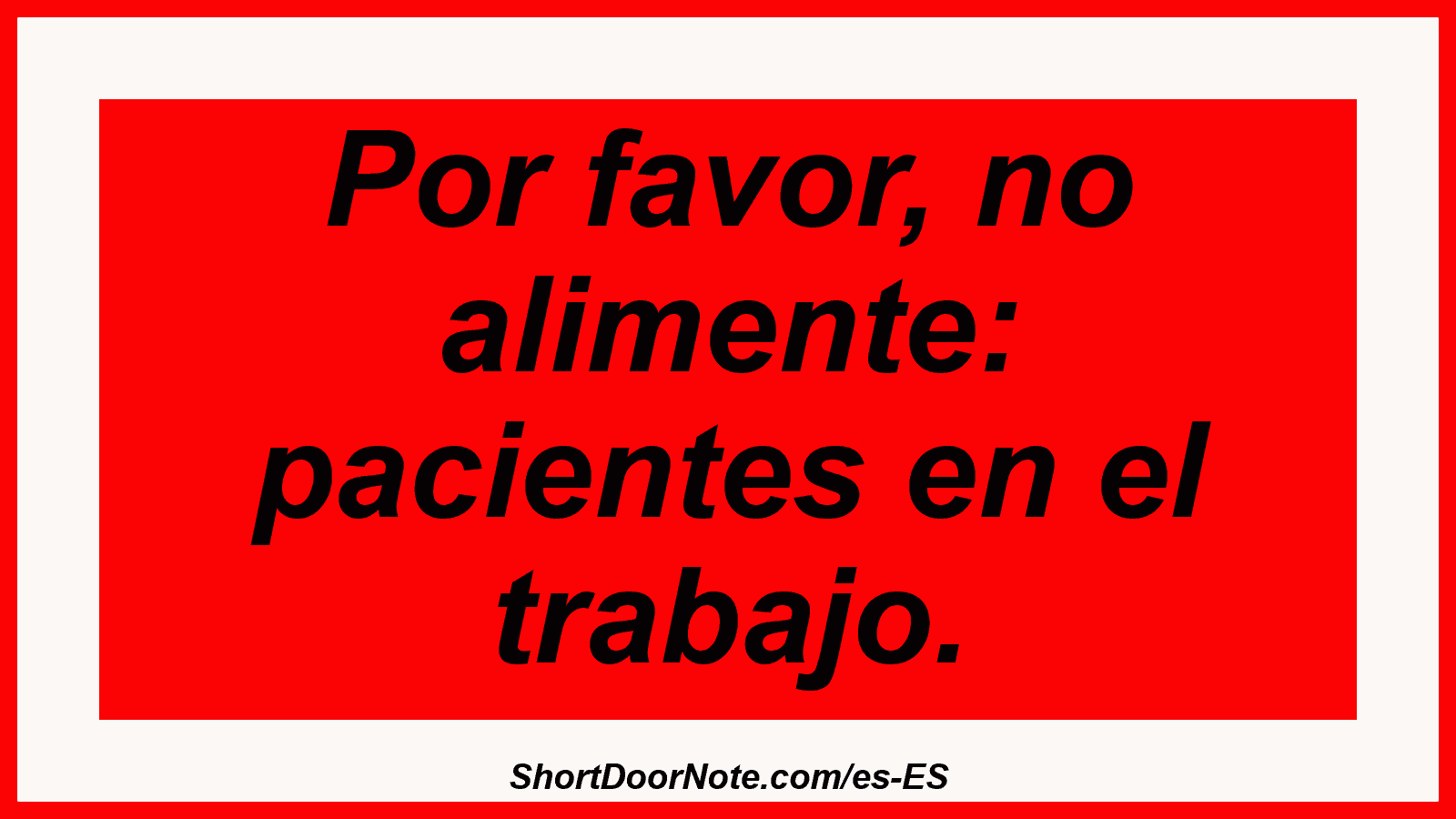 Por favor, no alimente: pacientes en el trabajo.

