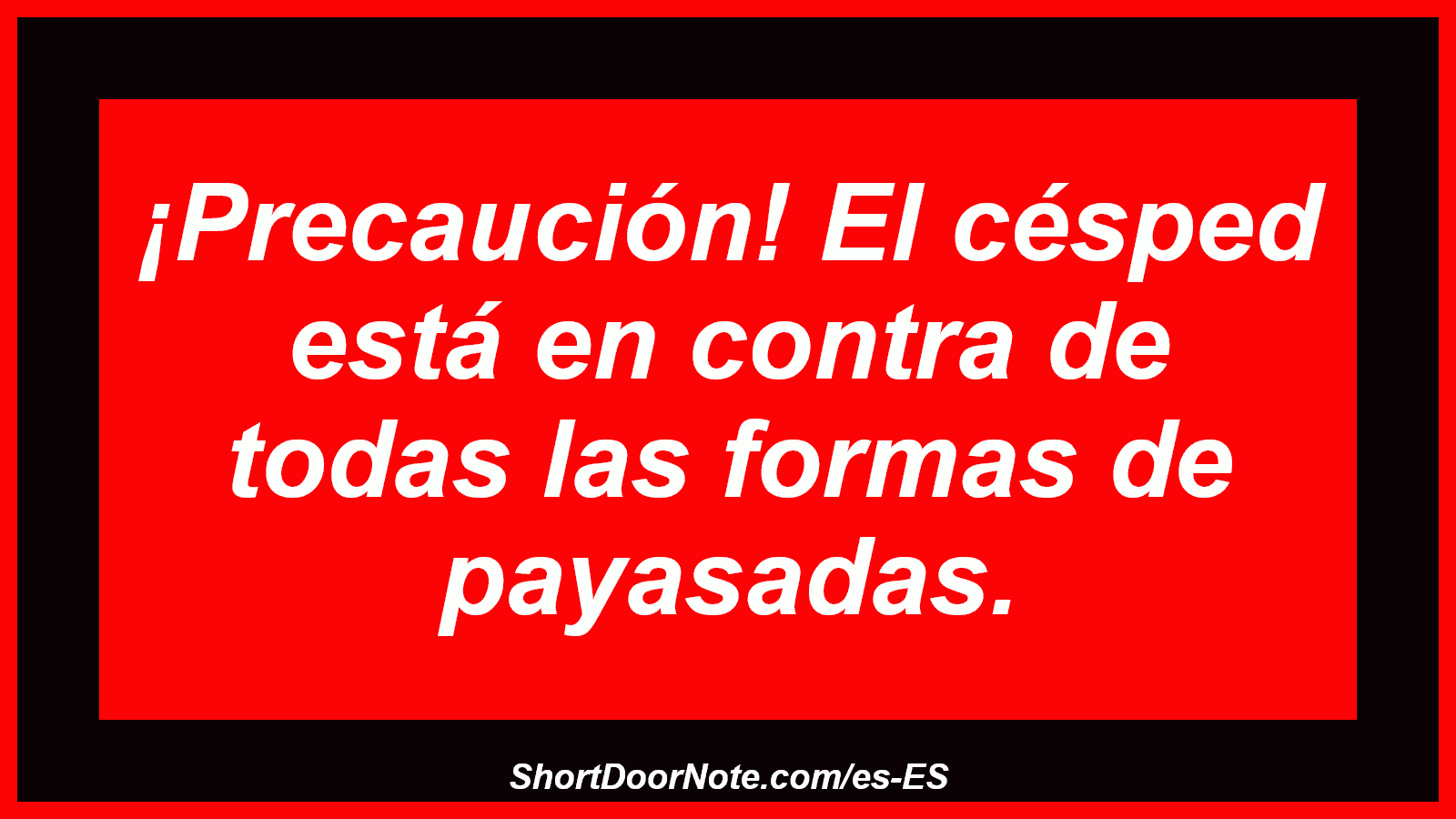 ¡Precaución! El césped está en contra de todas las formas de payasadas.

